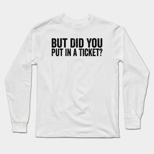 But Did You Put In A Ticket Shirt, Project Manager Gift, Technology Developers , Tech Support Gift, Computer Technician  IT Long Sleeve T-Shirt